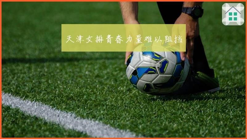 天津女排青春力量难以阻挡